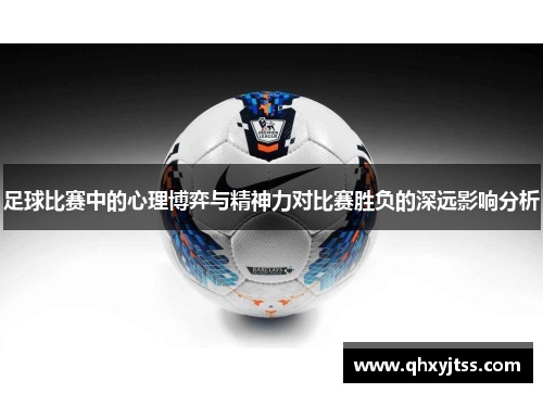 足球比赛中的心理博弈与精神力对比赛胜负的深远影响分析