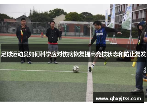 足球运动员如何科学应对伤病恢复提高竞技状态和防止复发
