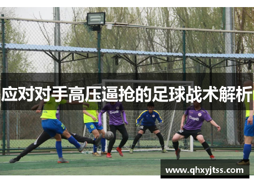 应对对手高压逼抢的足球战术解析
