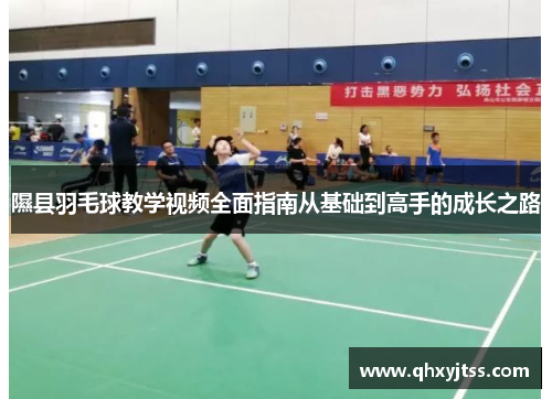 隰县羽毛球教学视频全面指南从基础到高手的成长之路
